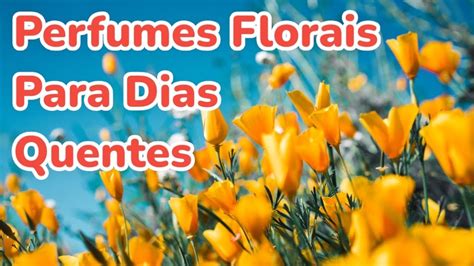 Perfumes Florais Que Eu Indico Para Dias Quentes Nacionais E