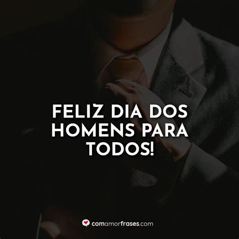 Feliz Dia Dos Homens Para Todos Amor Frases