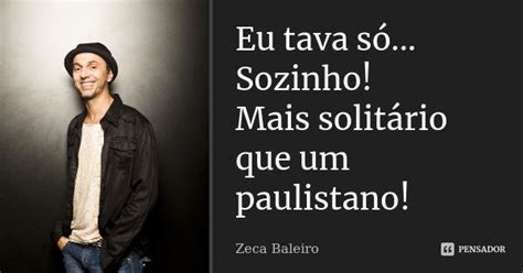 Eu Tava Só Sozinho Mais Solitário Zeca Baleiro Pensador