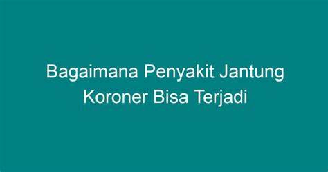 Bagaimana Penyakit Jantung Koroner Bisa Terjadi Geograf