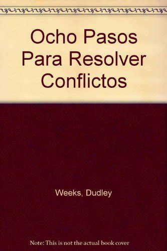 Ocho Pasos Para Resolver Conflictos Spanish Edition Dudley Weeks