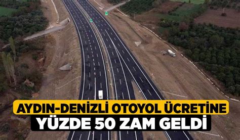 Ayd N Denizli Otoyol Cretine Y Zde Zam Geldi Denizli Haber L