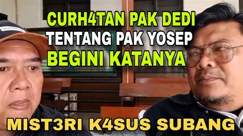 Pak Dedi Curh T Tentang Pak Yosep Misteri K Sus Subang Youtube