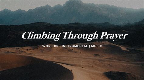 Climbing Through Prayer Soaking Worship Music Into Heavenly Sounds