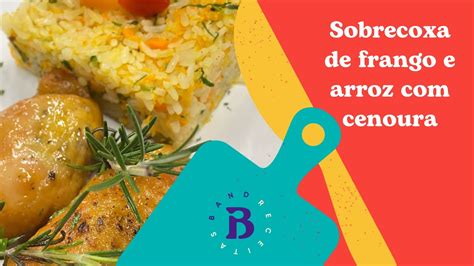 Sobrecoxa De Frango E Arroz Cenoura Band Receitas YouTube