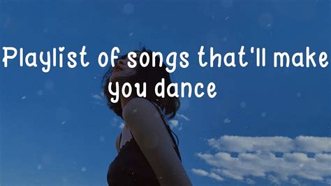 Playlist Of Songs That Ll Make You Dance Good Mood Music Playlist