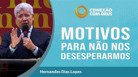 Motivos para não nos Desesperamos Rev Hernandes Dias Lopes Conexão