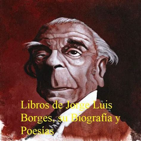 LIBROS DE JORGE LUIS BORGES SU BIOGRAFÍA Y POESIAS