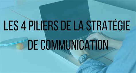 Les 4 Piliers De La Stratégie De Communication Jérôme Michalak