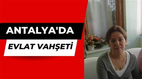 Antalya da evlat vahşeti Annesini boğazından bıçaklayarak öldürdü