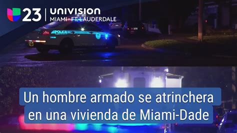 Un Hombre Armado Se Atrinchera En Una Vivienda De Miami Dade Y Amenaza