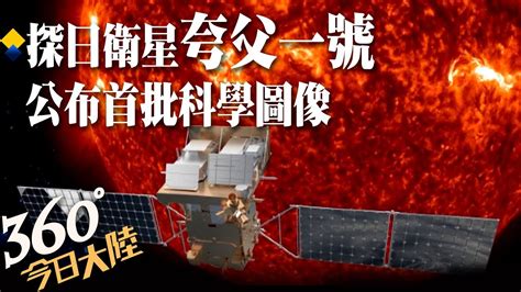 聚焦一磁兩暴太空天氣預報靠它陸探日衛星「夸父一號」公布首批科學圖像 在軌2個月創下世界多個首次｜360°今日大陸 Ctinews