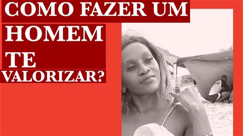 Como Fazer Homem Te Valorizar Youtube