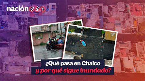 Qu Pasa En Chalco Y Por Qu Sigue Inundado Youtube