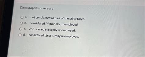 Solved Discouraged Workers Area Not Considered As Part Of Chegg