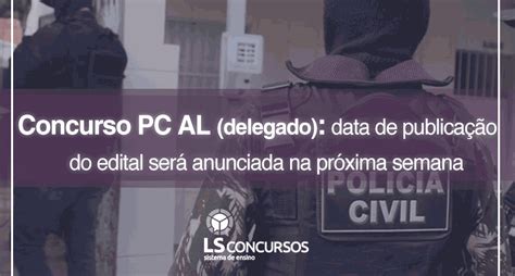 Concurso Pc Al Delegado Data De Publica O Do Edital Ser Anunciada