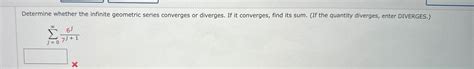 Solved Determine Whether The Infinite Geometric Series Chegg