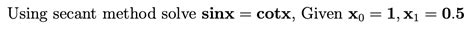 Solved Using Secant Method Solve Sinx Cotx Given Xo 1