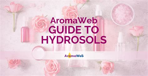 Hydrosol Profiles Uses Properties And Benefits Aromaweb