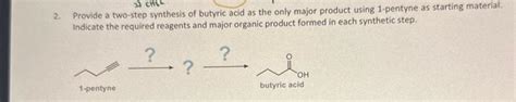 Solved 2. Provide a two-step synthesis of butyric acid as | Chegg.com