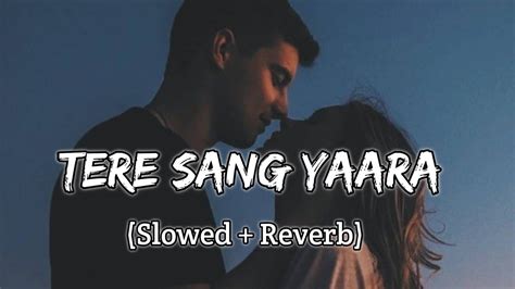 Tere Sang Yaara Atif Aslam Song Slowed And Reverb Lofi Mix Youtube