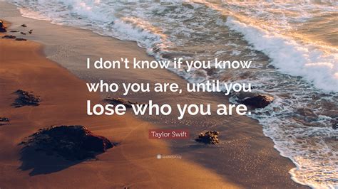 Taylor Swift Quote I Dont Know If You Know Who You Are Until You