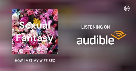 How I Met My Wife Sex Story Sexual Fantasy Podcasts On Audible Audible