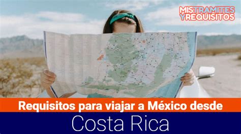 Descubre Los Requisitos Para Viajar A M Xico Desde Costa Rica