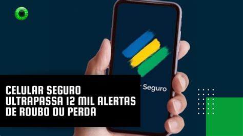 Celular Seguro Ultrapassa Mil Alertas De Roubo Ou Perda Youtube