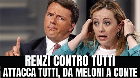 Renzi Attacca Tutti Da Giorgia Meloni A Giuseppe Conte Ecco I Motivi