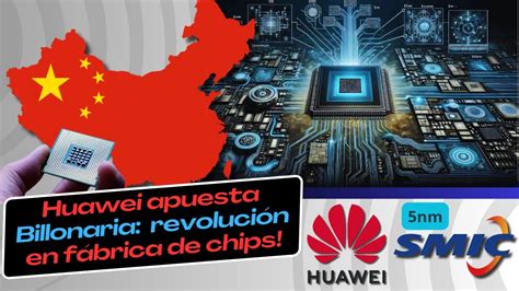 Huawei Y SMIC Invierten Billones Desarrollo De Chips De 5nm Robot