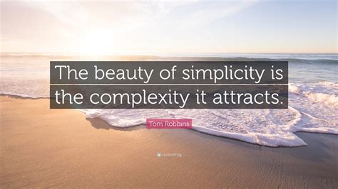 Tom Robbins Quote The Beauty Of Simplicity Is The Complexity It