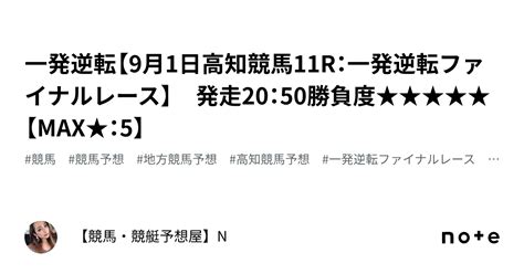 🔥一発逆転🔥【9月1日高知競馬11r：一発逆転ファイナルレース】 発走20：50勝負度★★★★★【max★：5】｜【競馬・競艇予想屋】n