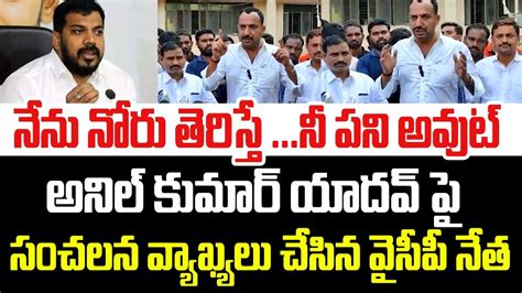 నీ చరిత్ర బయటపెడితే చస్తావ్ రాఅనిల్ కుమార్ యాదవ్ పై సంచలన వ్యాఖ్యలు