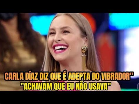 Olha Isso Carla D Az Diz Que Adepta Do Vibrador Achavam Que Eu