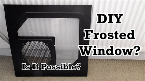 DIY Frosted Window Making My PC Case Window Frosted YouTube