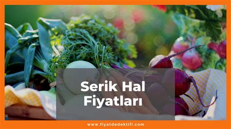 Serik Hal Fiyatları Listesi 2024 Güncel Fiyatlar 2024 Fiyat