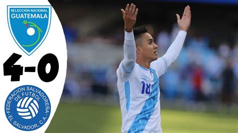 Guatemala Vs El Salvador Goles Y Resumen Amistoso Youtube