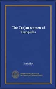 The Trojan Women Of Euripides Vol Euripides Amazon Books