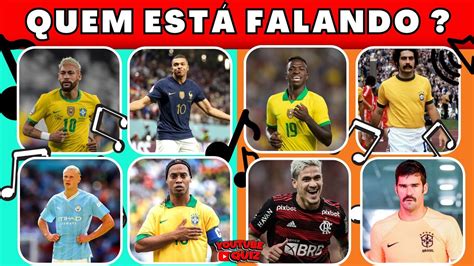 Adivinhe Os Jogadores Pela Voz Quem Esta Falando Quiz Futebol