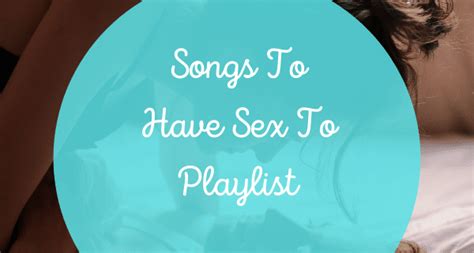 Songs To Have Sex To Playlist For Making Love My Wedding Songs