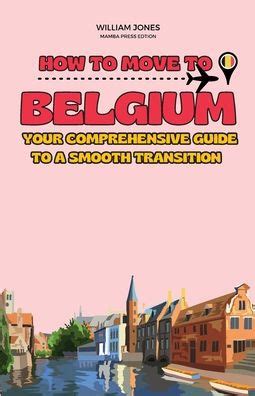 How To Move To Belgium Your Comprehensive Guide To A Smooth Transition