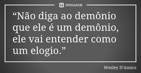 “não Diga Ao Demônio Que Ele é Um Wesley Damico Pensador