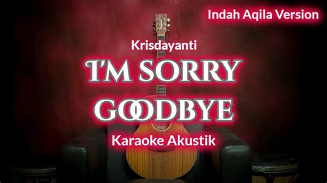 I M Sorry Goodbye Krisdayanti Indah Aqila Version Karaoke Akustik