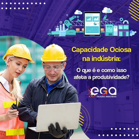 Capacidade Ociosa na Indústria o que é e como afeta a produtividade