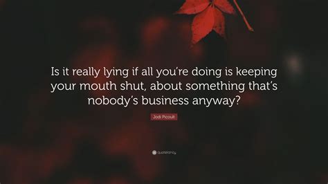 Jodi Picoult Quote Is It Really Lying If All Youre Doing Is Keeping