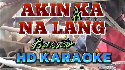 Akin Ka Na Lang Morissette Amon Hd Karaoke Youtube