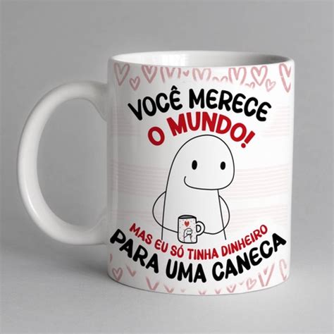 Caneca Personalizada Flork Voc Merece O Mundo Mas Eu S Tinha