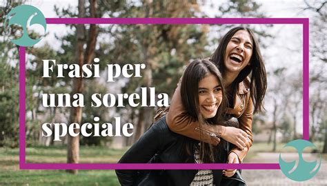 Frasi Per Dire Ti Voglio Bene A Una Sorella Citazioni E Aforismi