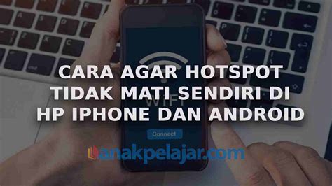 Cara Agar Hotspot Tidak Mati Sendiri Di Hp Iphone Dan Android Anak